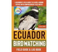 Ecuador Birdwatching - Field Guide: A Beginner's Field Guide to 50 Well-Known Species with Comprehensive Notes (Ecuador Bird Identification Book)