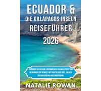 ECUADOR & DIE GALÁPAGOS INSELN REISEFÜHRER 2026: Erkunden Sie Vulkane, Regenwälder, Kolonialstädte und die Wunder der Tierwelt mit praktischen Tipps, lokalen Erlebnissen und Inselabenteuern.