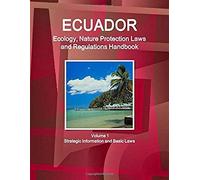 Ecuador Ecology, Nature Protection Laws And Regulations Handbook Volume 1 Strategic Information And Basic Laws