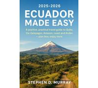 Ecuador Made Easy 2025-2026: A positive, practical travel guide to Quito, the Galápagos, Amazon, coast and Andes - plan less, enjoy more.