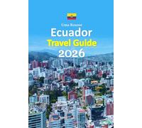 Ecuador Travel Guide 2026: Galápagos Islands Escape Filled with Culture, History, Local Secrets, Practical Planning Tools, Authentic Food Experiences, ... And A Relaxed 6-day travel itinerary and more