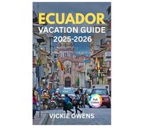 ECUADOR VACATION GUIDE 2025-2026: Explore Quito, the Amazon, Andes, Cuenca Galápagos & Pacific Coast with Itineraries, Budgeting, Phrases & Traveler's Tips for Every Travelers