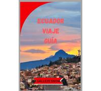 Ecuador VIAJE GUÍA: De los Andes a las Islas Galápagos - Descubre naturaleza, cultura, aventura y tesoros escondidos