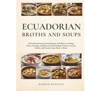Ecuadorian Broths and Soups: 80 Traditional Step-by-Step Recipes with Photos, Cooking Times, Servings, and Macros for Encebollado, Fanesca, Locros, Broths, and Creamy Soups Made at Home