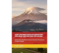 Ecuador's Living Wisdom: Proverbs of the Ecuadorian Peoples- Achuar, Waorani, Tsafiki, Chachi, Shiwiar, Cofán, and A'ingae: Echoes from the River & Forest: Ancestral Proverbs of Ecuador Peoples