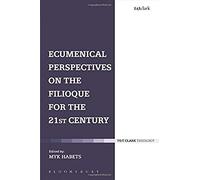 Ecumenical Perspectives On The Filioque For The 21st Century