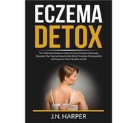 Eczema Detox The Ultimate Guide on How to Cure Eczema Naturally Discover the Tips on How to Get Rid of Eczema Permanently and Improve Your Quality of Life J.N. HarperJ.N. Harper (Auteur)