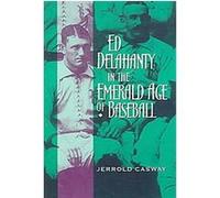 Ed Delahanty in the Emerald Age of Baseball Jerrold Casway (Auteur)