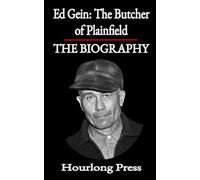 Ed Gein: A Biography: The Butcher of Plainfield