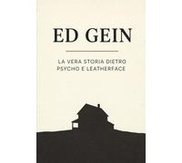 ED GEIN: La vera storia dietro Psycho e Leatherface