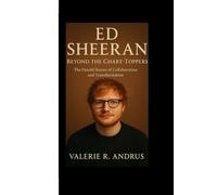 Ed Sheeran: Beyond the Chart-Toppers The Untold Stories of Collaboration and Transformation