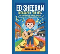 ED SHEERAN BIOGRAPHY FOR KIDS: From Street Performer to Global Superstar - The Inspiring Story of Music's Red-Haired Wonder