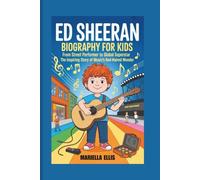 ED SHEERAN BIOGRAPHY FOR KIDS: From Street Performer to Global Superstar - The Inspiring Story of Music's Red-Haired Wonder