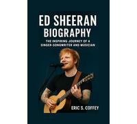 ED SHEERAN: Biography The Inspiring Journey Of A Singer- Songwriter And Musician