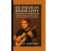 Ed Sheeran Biography- The Voice of a Generation: From Humble Beginnings to Global Stardom - The Story of Music’s Most Beloved Singer-Songwriter