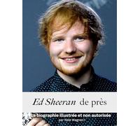 Ed Sheeran de près - Complet en couleur: La biographie illustrée et non autorisée
