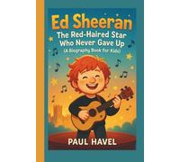 Ed Sheeran: Ed Sheeran: The Red-Haired Star Who Never Gave Up (A Biography Book for Kids)