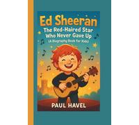 Ed Sheeran: Ed Sheeran: The Red-Haired Star Who Never Gave Up (A Biography Book for Kids)