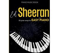 Ed Sheeran Piano Music Book: 28 Great Songs for Easy Piano