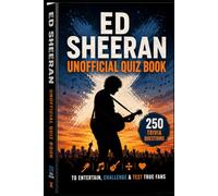 Ed Sheeran Unofficial Quiz Book: 250 Trivia Questions to Entertain, Challenge & Test True Fans