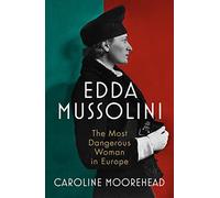Edda Mussolini: The Most Dangerous Woman in Europe