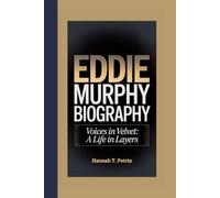 EDDIE MURPHY BIOGRAPHY: VOICES IN VELVET: A LIFE IN LAYERS