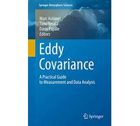 Eddy Covariance: A Practical Guide to Measurement and Data Analysis