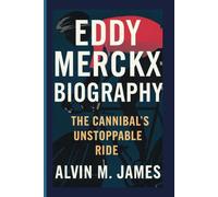 EDDY MERCKX BIOGRAPHY: The Cannibal's Unstoppable Ride