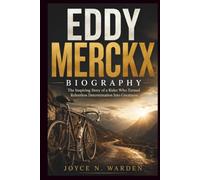Eddy Merckx Biography: The Inspiring Story of a Rider Who Turned Relentless Determination Into Greatness