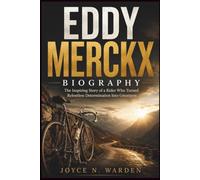 Eddy Merckx Biography: The Inspiring Story of a Rider Who Turned Relentless Determination Into Greatness