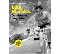 Eddy Merckx. De ultieme biografie: Ik wilde altijd winnen