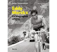 Eddy Merckx. La biographie ultime: Je voulais tout gagner