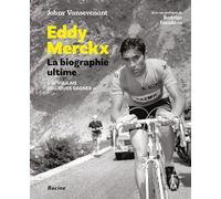 Eddy Merckx. La biographie ultime: Je voulais tout gagner