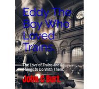 Eddy The Boy Who Loved Trains.: The Love of Trains and All Things to Do With Them.