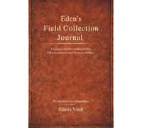 Eden’s Field Collection Journal: A Ledger for Recording Relics, Observations, and Preserved Sites