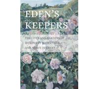 Eden's Keepers: The Lives And Gardens Of Humphrey Waterfield And Nancy Tennant