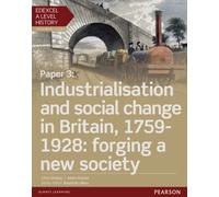 Edexcel A Level History, Paper 3: Industrialisation And Social Change In Britain, 1759-1928: Forging A New Society Student Book + Activebook
