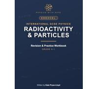Edexcel International GCSE Physics: Radioactivity and Particles: Revision & Practice Workbook - Exam-Style Questions, 'I Can Do It' Checklists & Full Answers (9-1)