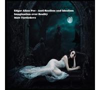 Edgar Allan Poe - Anti-Realism and Idealism: Imagination over Reality