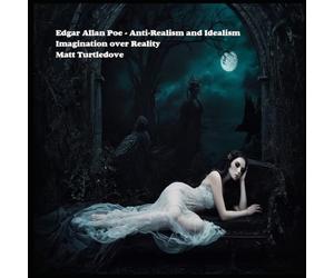 Edgar Allan Poe - Anti-Realism and Idealism: Imagination over Reality