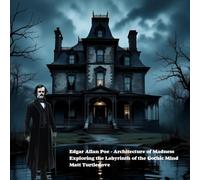 Edgar Allan Poe - Architecture of Madness: Exploring the Labyrinth of the Gothic Mind