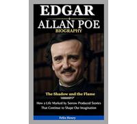 Edgar Allan Poe Biography: The Shadow and the Flame: How a Life Marked by Sorrow Produced Stories That Continue to Shape Our Imagination