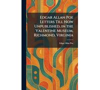 Edgar Allan Poe Letters Till Now Unpublished, in the Valentine Museum, Richmond, Virginia