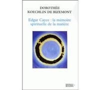 Edgar Cayce : la mémoire spirituelle de la matière Jacques Durand-Dassier (Auteur), Gil De Bizemont (Auteur), Dorothée Koechlin de Bizemont (Auteur)