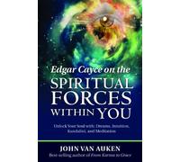 Edgar Cayce On The Spiritual Forces Within You: Unlock Your Soul With: Dreams, Intuition, Kundalini, And Meditation