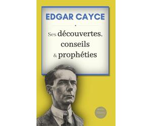 Edgar Cayce : ses découvertes, conseils et prophéties