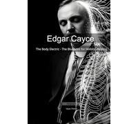Edgar Cayce: The Body Electric - The Blueprint for Holistic Healing