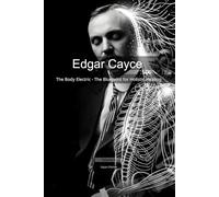 Edgar Cayce: The Body Electric - The Blueprint for Holistic Healing