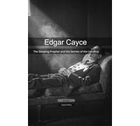Edgar Cayce: The Sleeping Prophet and the Secrets of the Universe