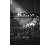 Edgar Cayce: The Sleeping Prophet and the Secrets of the Universe